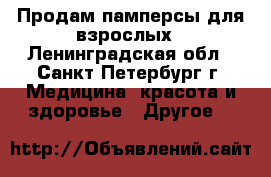 Продам памперсы для взрослых - Ленинградская обл., Санкт-Петербург г. Медицина, красота и здоровье » Другое   